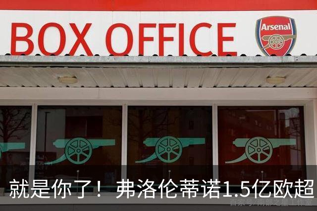 就是你了！弗洛伦蒂诺1.5亿欧超巨已锁定 真相只有一个