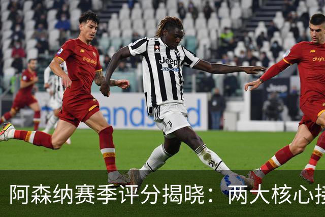 阿森纳赛季评分揭晓：两大核心接近满分，争冠班底已然成型